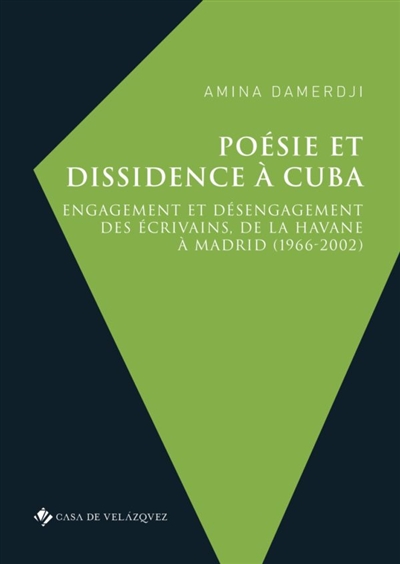 Poésie et dissidence à Cuba : engagement et désengagement des écrivains, de La Havane à Madrid (1966-2002)