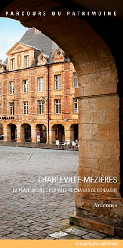 Charleville-Mézières : la place ducale et la ville de Charles de Gonzague, Ardennes