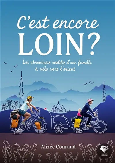C'est encore loin ? : Les chroniques insolites d'une famille à vélo vers l'Orient