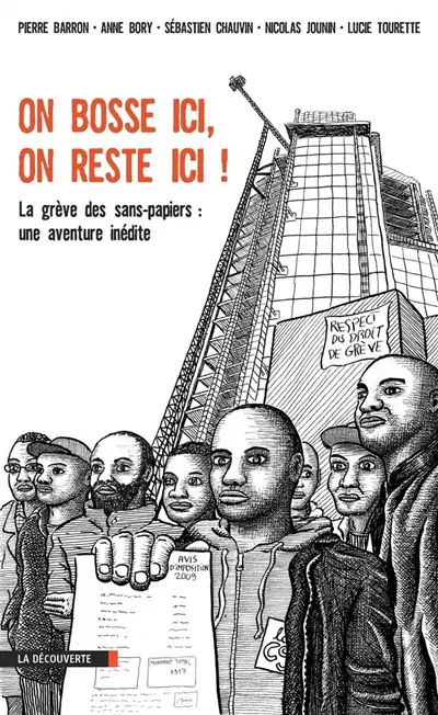 On bosse ici, on reste ici ! : la grève des sans-papiers : une aventure inédite