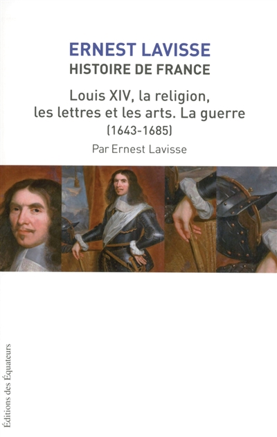 Histoire de France : depuis les origines jusqu'à la Révolution. Vol. 14. Louis XIV, la religion, les lettres et les arts : la guerre (1643-1685)