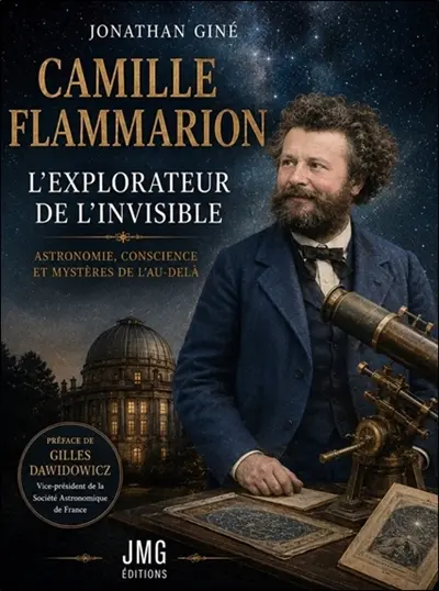 Camille Flammarion : explorateur de l'invisible : astronomie, conscience et mystères de l'au-delà