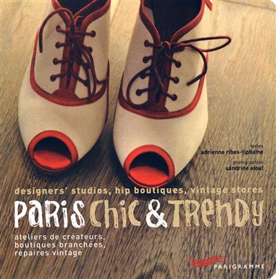 Paris chic & trendy : ateliers de créateurs, boutiques branchées, repaires vintage. designers' studios, hip boutiques, vintage stores