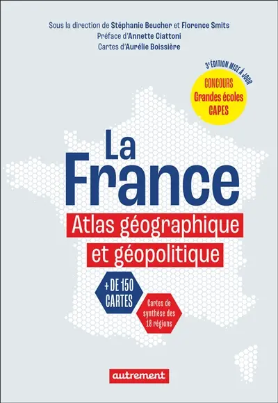 La France : atlas géographique et géopolitique : + de 150 cartes, cartes de synthèse des 18 régions