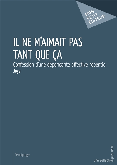 Il ne m'aimait pas tant que ça : Confession d'une dépendante affective repentie
