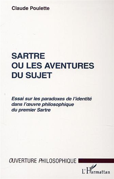 Sartre ou Les aventures du sujet : essai sur les paradoxes de l'identité dans l'oeuvre philosophique du premier Sartre