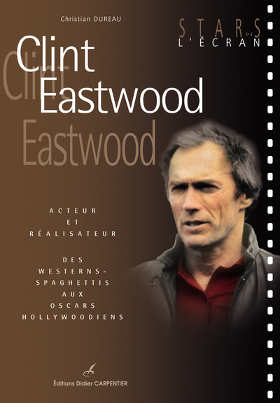 Clint Eastwood : auteur et réalisateur : des westerns-spaghettis aux oscars hollywoodiens