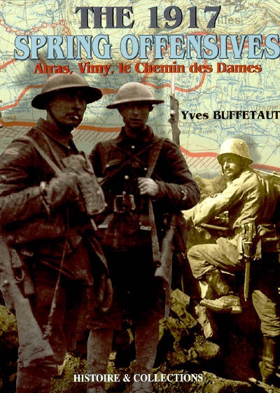 The 1917 spring offensives : Arras, Vimy, le Chemin des Dames