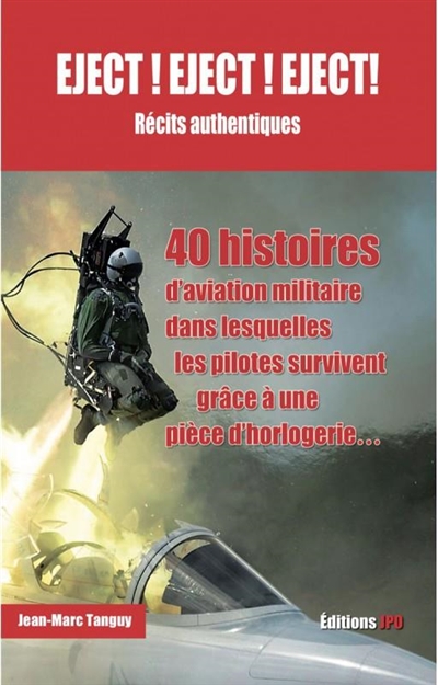 Eject ! Eject ! Eject ! : récits authentiques : 40 histoires d'aviation militaire dans lesquelles les pilotes survivent grâce à une pièce d'horlogerie...