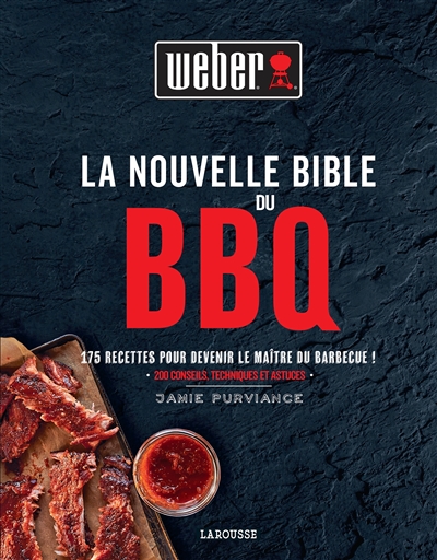 La nouvelle bible du BBQ : 175 recettes pour devenir le maître du barbecue ! : 200 conseils techniques et astuces