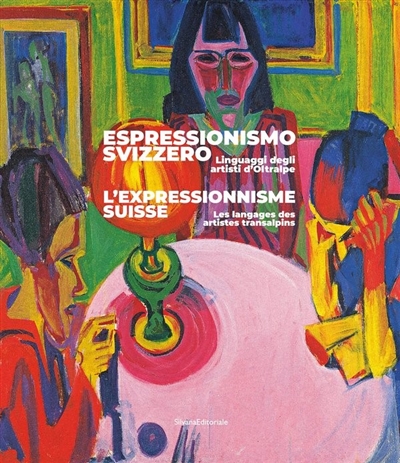 Espressionismo svizzero : linguaggi degli artisti d'oltralpe. L'expressionnisme suisse : les langages des artistes transalpins