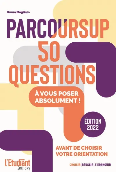 Parcoursup : 50 questions à vous poser absolument ! : avant de choisir votre orientation