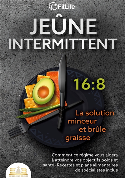 JEUNE INTERMITTENT : La solution minceur et brûle graisse : Comment ce régime vous aidera à atteindre vos objectifs poids et santé- Recettes et plans alimentaires de spécialistes inclus