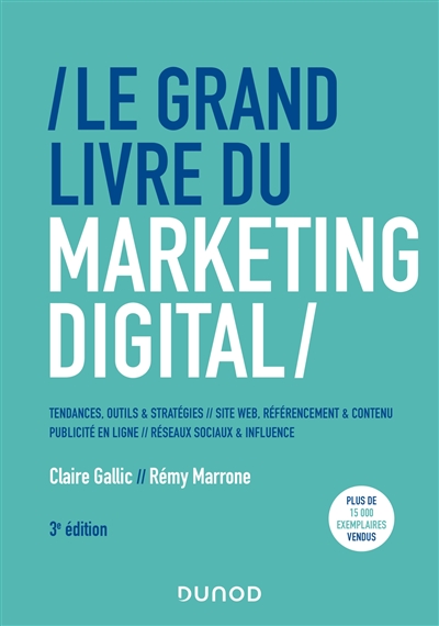 Le grand livre du marketing digital : tendances, outils & stratégies, site web, référencement & contenu, publicité en ligne, réseaux sociaux & influence