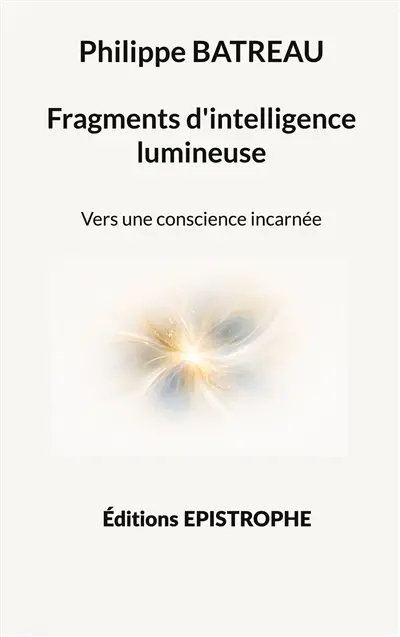 Fragments d'intelligence lumineuse : Vers une conscience incarnée