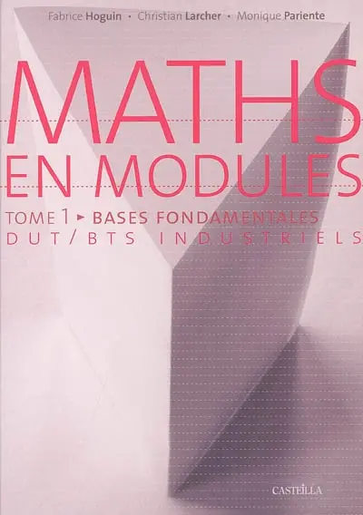Maths en modules : DUT-BTS industriels. Vol. 1. Bases fondamentales