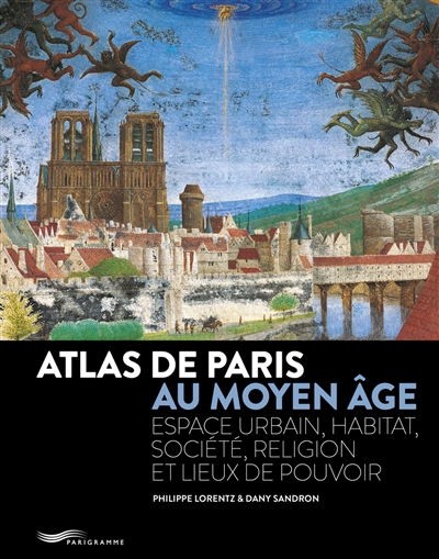 Atlas de Paris au Moyen Age : espace urbain, habitat, société, religion et lieux de pouvoir