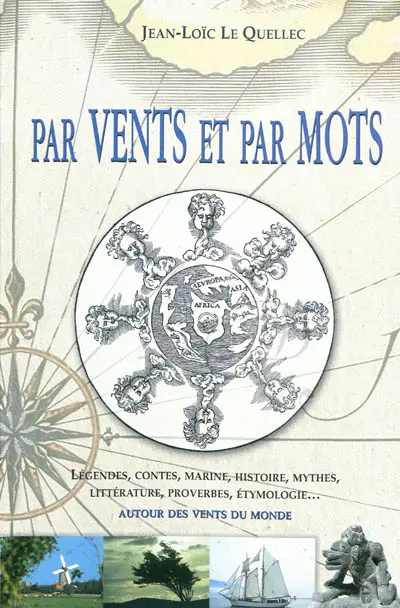 Par vents et par mots : un dictionnaire des vents : légendes, contes, marine, histoire, mythes, littérature, proverbes, étymologies... autour des vents du monde