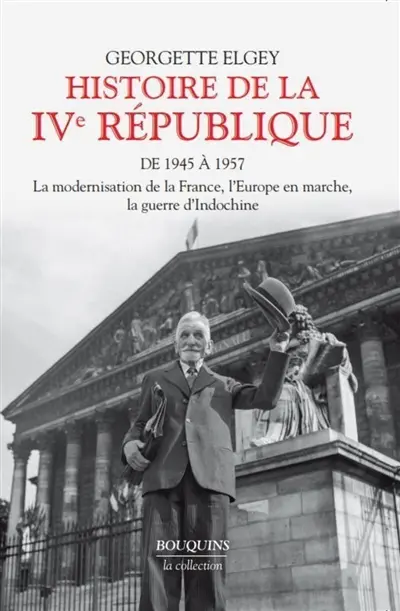 Histoire de la IVe République. Vol. 1. De 1945 à 1957 : la modernisation de la France, l'Europe en marche, la guerre d'Indochine