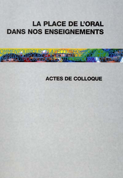 La place de l'oral dans nos enseignements : actes du colloque, Limoges, 13 mai 2000