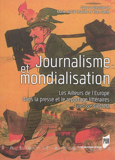 Journalisme et mondialisation : les ailleurs de l'Europe dans la presse et le reportage littéraires (XIXe-XXIe siècles)