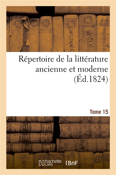 Répertoire de la littérature ancienne et moderne- Tome 15
