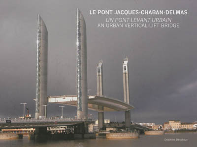 Le pont Jacques-Chaban-Delmas : un pont levant urbain. Le pont Jacques Chaban-Delmas : an urban vertical-lift bridge