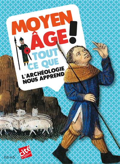 Moyen âge ! : tout ce que l'archéologie nous apprend