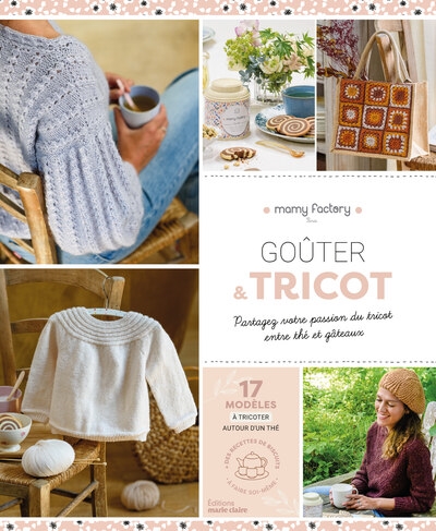 Goûter & tricot : partagez votre passion du tricot entre thé et gâteaux : 17 modèles à tricoter autour d'un thé, des recettes de biscuits à faire soi-même