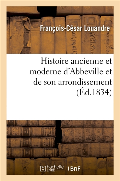 Histoire ancienne et moderne d'Abbeville et de son arrondissement