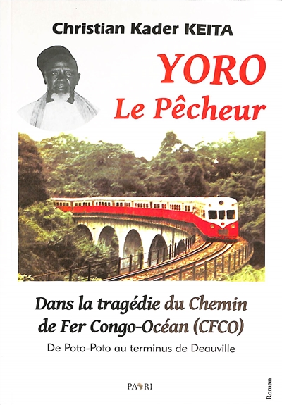 Yoro le pêcheur : dans la tragédie du Chemin de fer Congo-Océan (CFCO) : de Poto-Poto au terminus de Deauville