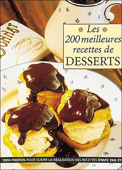 Les 200 meilleures recettes de dessert : 1.000 photos pour suivre la réalisation des recettes étape par étape