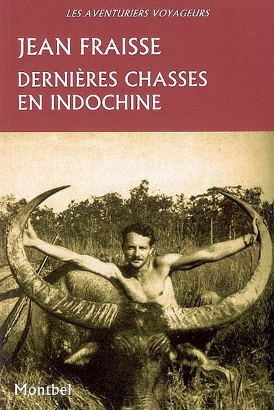 Dernières chasses en Indochine : tigres, éléphants, gaurs et autres grands gibiers : 1946-1954