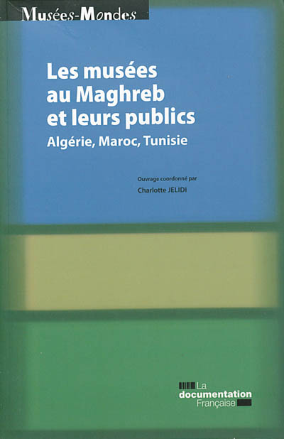 Les musées au Maghreb et leurs publics : Algérie, Maroc, Tunisie