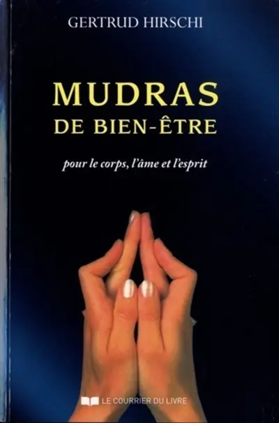 Mudras de bien-être : succès, santé et vitalité avec le yoga des doigts