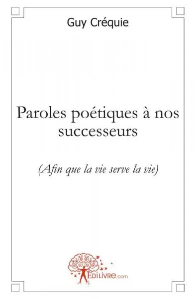 Paroles poétiques à nos successeurs : (Afin que la vie serve la vie)