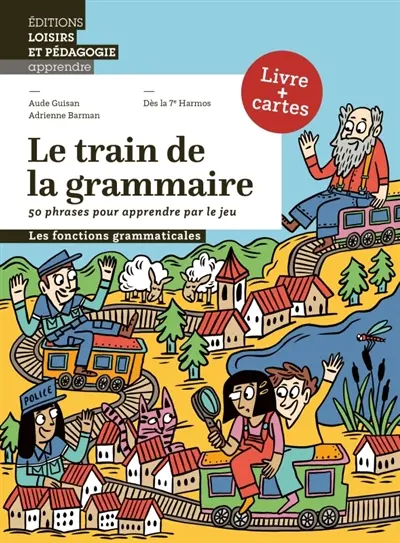 Le train de la grammaire : 50 phrases pour apprendre par le jeu : les fonctions grammaticales, dès la 7e Harmos