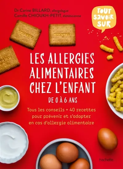 Les allergies alimentaires chez l'enfant de 0 à 6 ans : tous les conseils + 40 recettes pour prévenir et s'adapter en cas d'allergie alimentaire