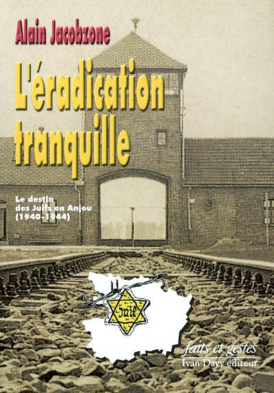 L'éradication tranquille : le destin des juifs en Anjou, 1940-1944