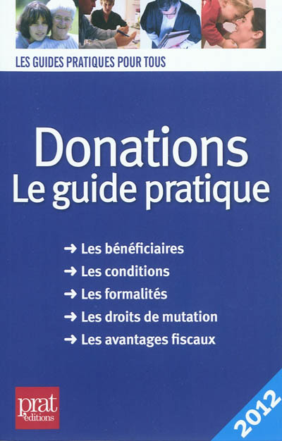 Donations : le guide pratique : les bénéficiaires, les conditions, les formalités, les droits de mutation, les avantages fiscaux