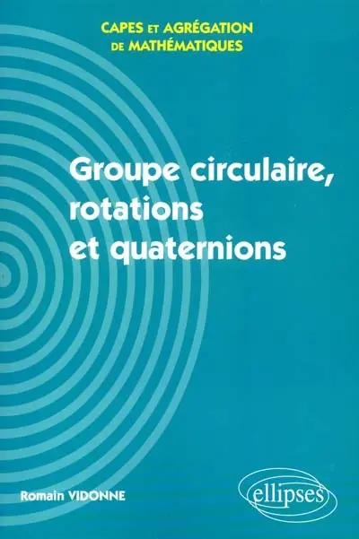 Groupe circulaire, rotations et quaternions : Capes et agrégation de mathématiques