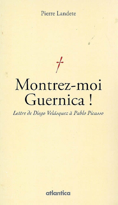 Montrez-moi Guernica ! : lettre de Diego Velasquez à Pablo Picasso
