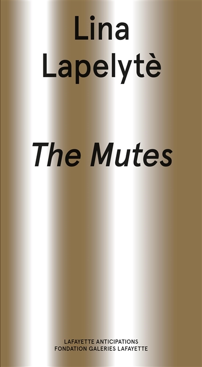 The mutes : Lina Lapelytè : exposition, Paris, Lafayette Anticipations-Fondation d'entreprise Galeries Lafayette, du 23 juin au 24 juillet 2022