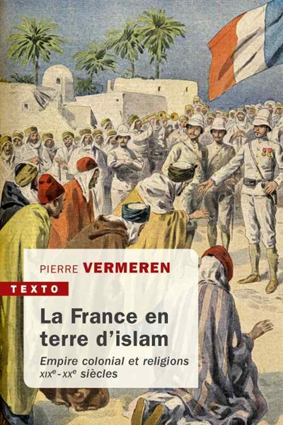 La France en terre d'islam : empire colonial et religions, XIXe-XXe siècles