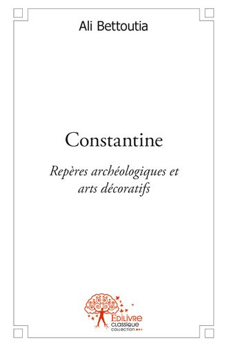 Constantine : Repères archéologiques et arts décoratifs
