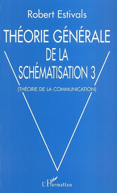 Théorie générale de la schématisation. Vol. 3. Théorie de la communication