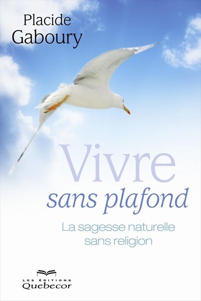 Vivre sans plafond : la sagesse naturelle, sans religion