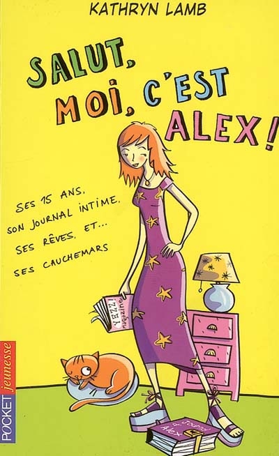 Salut, moi c'est Alex ! : ses 15 ans, son journal intime, ses rêves et ses cauchemars