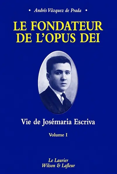 Le fondateur de l'Opus Dei : vie de Josémaria Escriva. Vol. 1. Seigneur, que je voie !