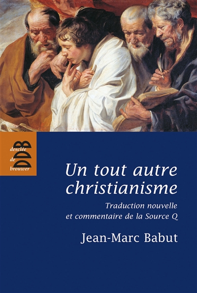 Un tout autre christianisme : traduction nouvelle et commentaire de la Source Q - Jean-Marc Babut